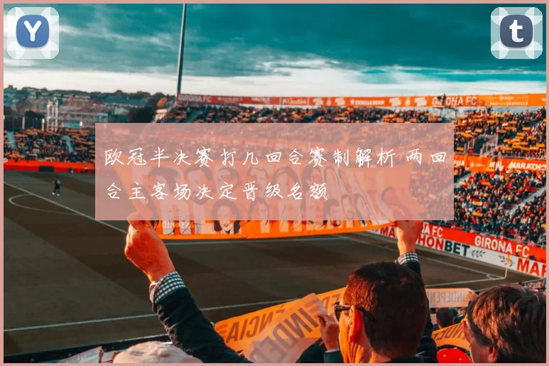 欧冠半决赛打几回合赛制解析 两回合主客场决定晋级名额