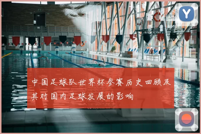 中国足球队世界杯参赛历史回顾及其对国内足球发展的影响