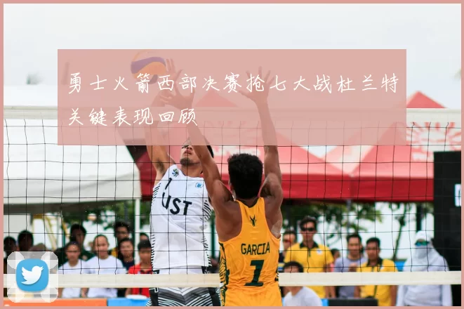 勇士火箭西部决赛抢七大战杜兰特关键表现回顾
