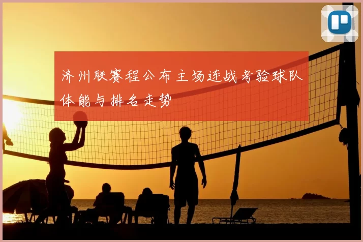 济州联赛程公布主场连战考验球队体能与排名走势