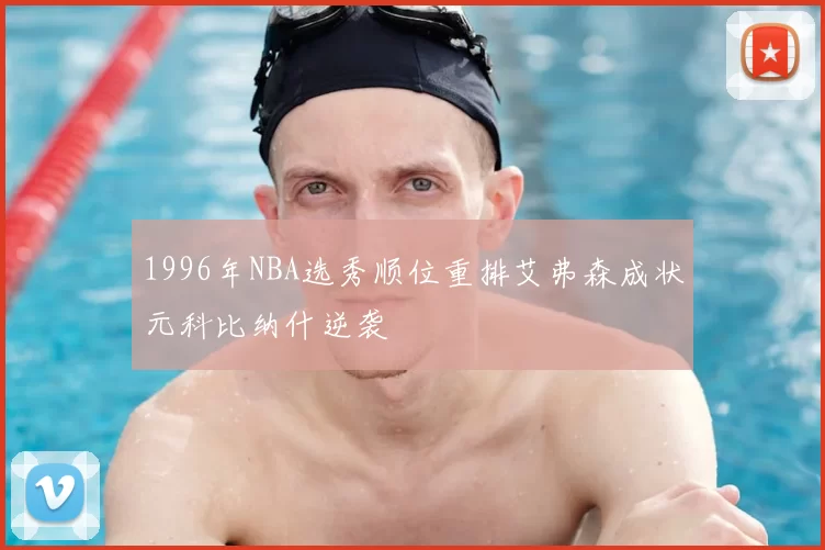 1996年NBA选秀顺位重排艾弗森成状元科比纳什逆袭
