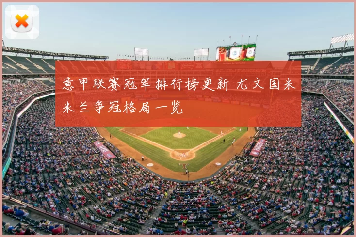 意甲联赛冠军排行榜更新 尤文国米米兰争冠格局一览