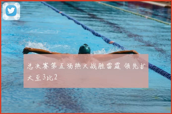 总决赛第五场热火战胜雷霆 领先扩大至3比2