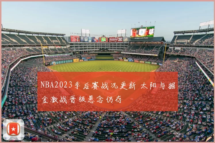 NBA2023季后赛战况更新 太阳与掘金激战晋级悬念仍存
