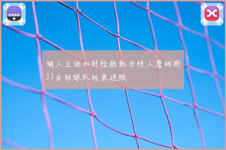 湖人主场加时险胜凯尔特人詹姆斯33分助球队结束连败