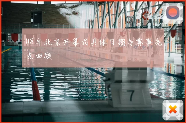 08年北京开幕式具体日期与赛事亮点回顾