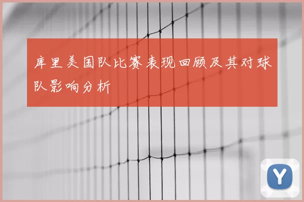 库里美国队比赛表现回顾及其对球队影响分析
