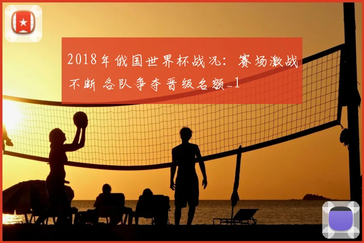 2018年俄国世界杯战况：赛场激战不断 各队争夺晋级名额_1