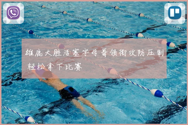 雄鹿大胜活塞字母哥领衔攻防压制 轻松拿下比赛