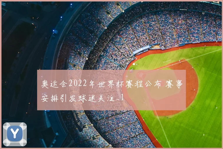 奥运会2022年世界杯赛程公布 赛事安排引发球迷关注_1